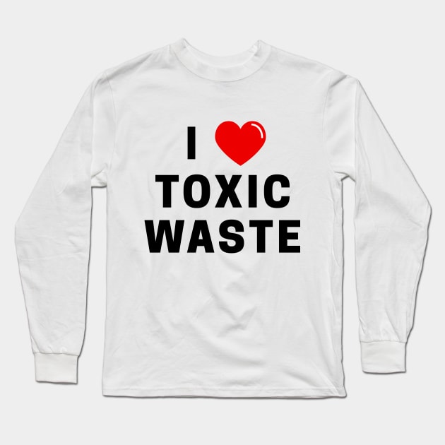 I Love Toxic Waste T-Shirt Long Sleeve T-Shirt by dumbshirts